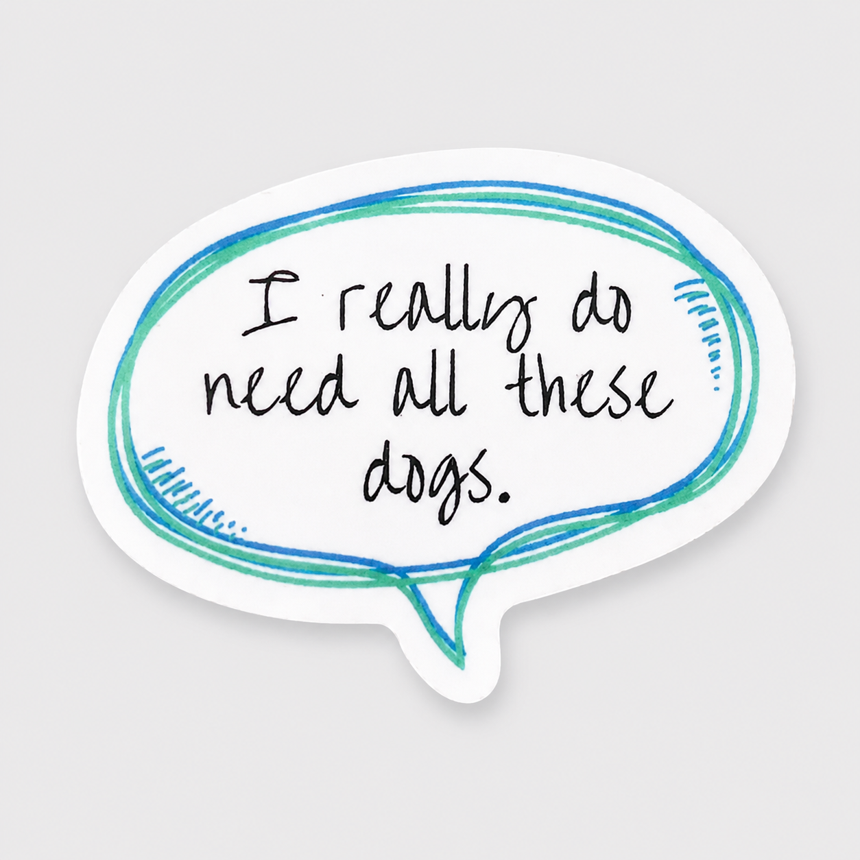 I really do need all these dogs Vinyl Sticker
