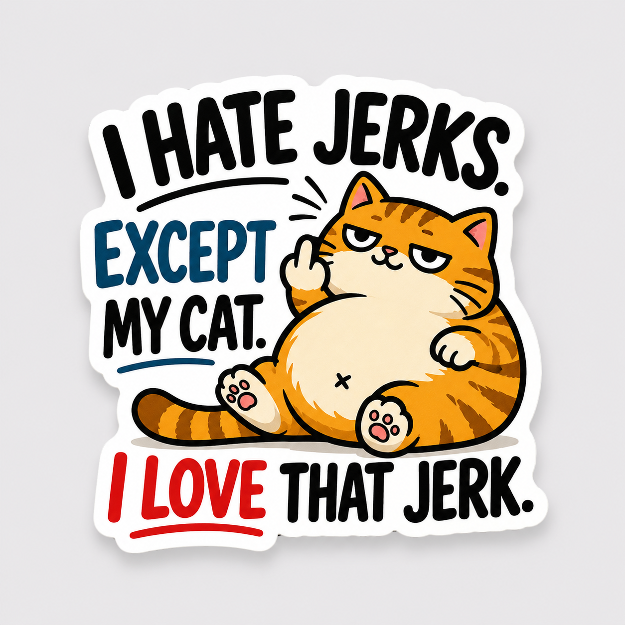 I Hate Jerks. Except My Cat. I Love That Jerk. Sticker