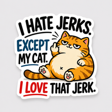 I Hate Jerks. Except My Cat. I Love That Jerk. Sticker