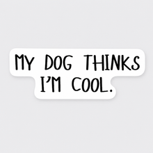 My Dog Thinks I'm Cool Vinyl Sticker