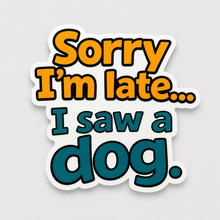Sorry I'm Late... I Saw A Dog Sticker