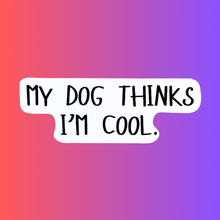 My Dog Thinks I'm Cool Vinyl Sticker